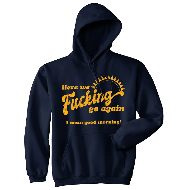 Men’s lightweight street hoodie-Here We Fucking Go Again I Mean Good Morning Unisex Hoodie Funny Office Humor Hooded Sweatshirt