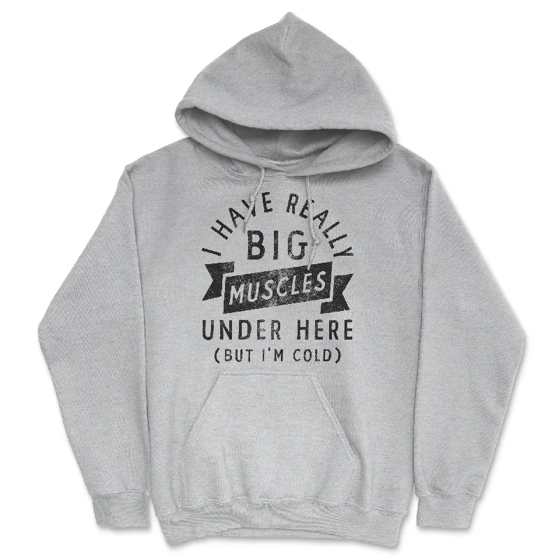 Hoodie with rugged texture men-I Have Really Big Muscles Under Here But Im Cold Hoodie